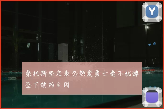 桑托斯坚定表态热爱勇士毫不犹豫签下续约合同
