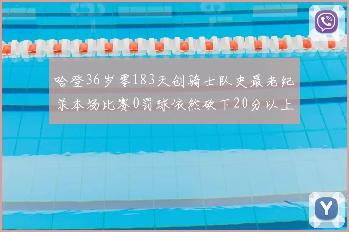 哈登36岁零183天创骑士队史最老纪录本场比赛0罚球依然砍下20分以上