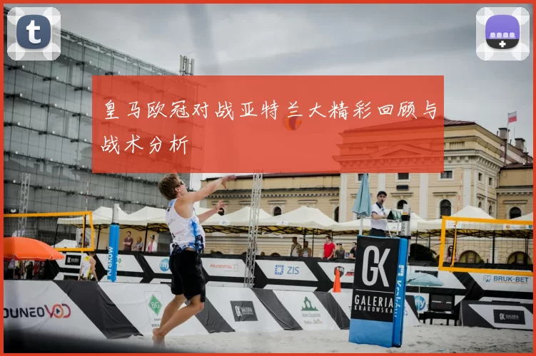 皇马欧冠对战亚特兰大精彩回顾与战术分析