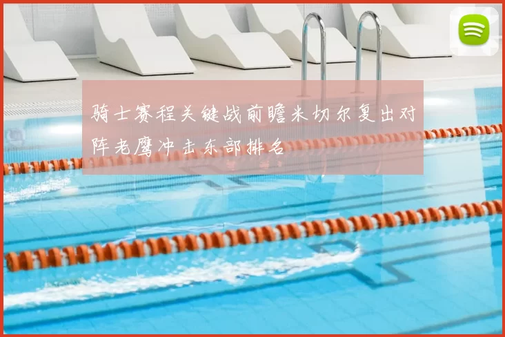 骑士赛程关键战前瞻米切尔复出对阵老鹰冲击东部排名