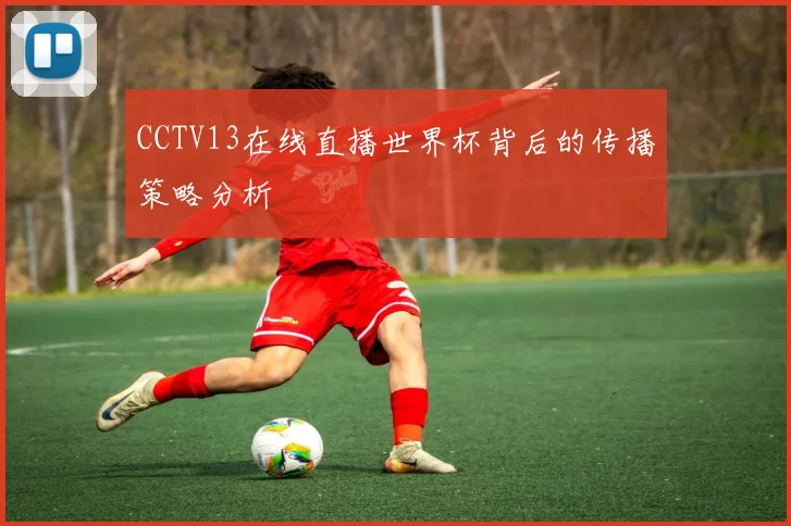 CCTV13在线直播世界杯背后的传播策略分析