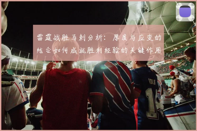 雷霆战胜马刺分析:厚度与应变的结合如何成就胜利经验的关键作用