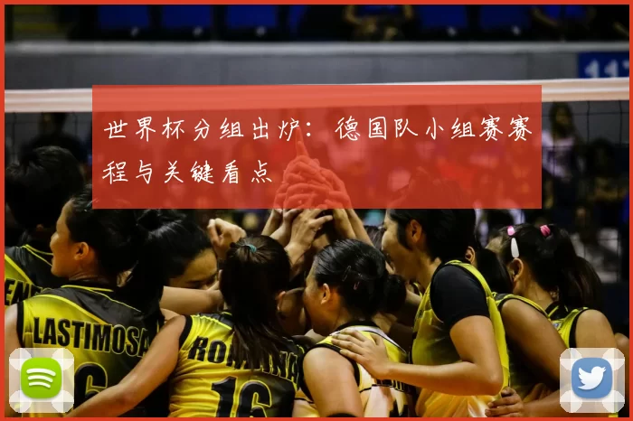 世界杯分组出炉:德国队小组赛赛程与关键看点