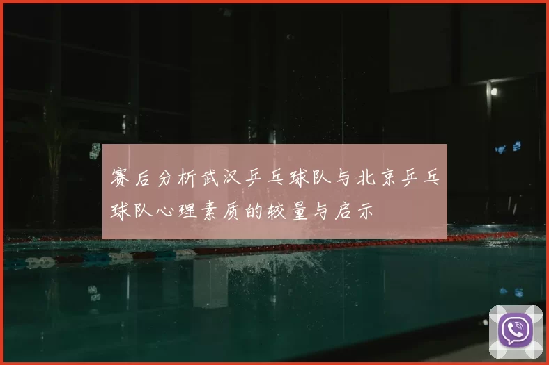 赛后分析武汉乒乓球队与北京乒乓球队心理素质的较量与启示